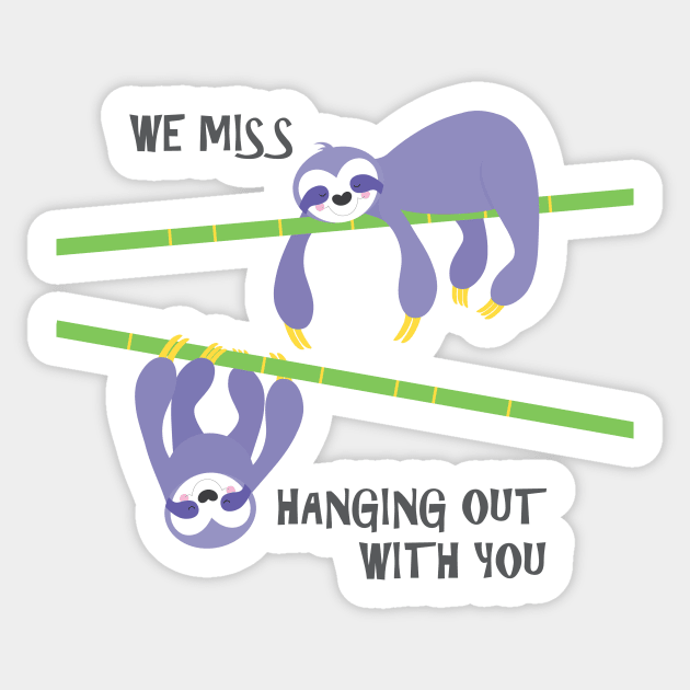 We miss hanging out with you sloths Sticker by creativemonsoon